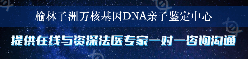 榆林子洲万核基因DNA亲子鉴定中心
